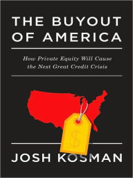 Title: The Buyout of America: How Private Equity Is Destroying Jobs and Killing the American Economy, Author: Josh Kosman