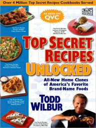 Title: Top Secret Recipes Unlocked: All New Home Clones of America's Favorite Brand-Name Foods: A Cookbook, Author: Todd Wilbur