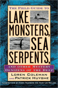 Title: Field Guide to Lake Monsters, Sea Serpents, and Other Mystery Denizens of the Deep, Author: Loren Coleman