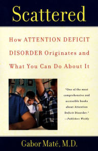 Title: Scattered: How Attention Deficit Disorder Originates and What You Can Do About It, Author: Gabor Mate