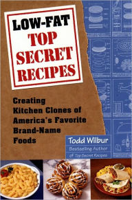 Title: Low-Fat Top Secret Recipes: Creating Kitchen Clones of America's Favorite Brand-Name Foods: A Cookbook, Author: Todd Wilbur