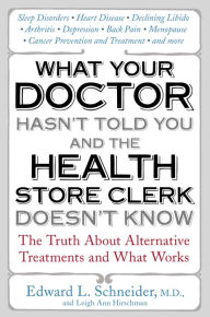 Title: What Your Doctor Hasn't Told You and the Health-Store Clerk Doesn't Know, Author: Edward Schneider
