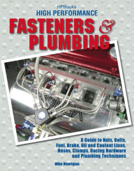 Title: High Performance Fasteners and Plumbing: A Guide to Nuts, Bolts, Fuel, Brake, Oil and Coolant Lines, Hoses, Clamps, Racing Hardware and Plumbing Techniques, Author: Mike Mavrigian