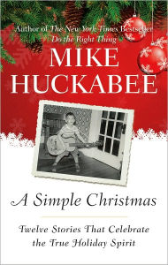 Title: A Simple Christmas: Twelve Stories That Celebrate the True Holiday Spirit, Author: Mike Huckabee
