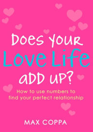 Title: Does Your Love Life Add Up?: How to Use Numbers to Find Your Perfect Relationship, Author: Max Coppa