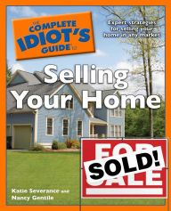 Title: The Complete Idiot's Guide to Selling Your Home: Expert Strategies for Selling Your Home in Any Market, Author: Katie Severance