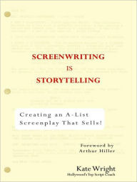 Title: Screenwriting is Storytelling: Creating an A-List Screenplay that Sells!, Author: Kate Wright