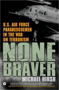Title: None Braver: U.S. Air Force Pararescuemen in the War on Terrorism, Author: Michael  Hirsh