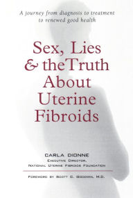 Title: Sex, Lies, and the Truth about Uterine Fibroids, Author: Carla Dionne