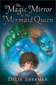 Title: The Magic Mirror of the Mermaid Queen, Author: Delia Sherman