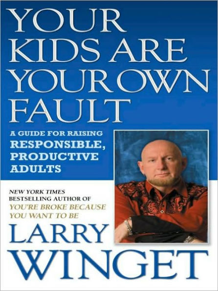 Your Kids Are Your Own Fault: A Fix-the-Way-You-Parent Guide for Raising Responsible, Productive Adults