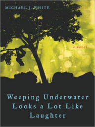 Title: Weeping Underwater Looks a lot Like Laughter, Author: Michael J. White