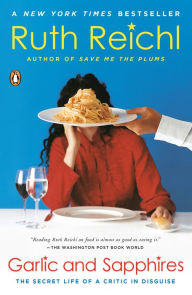 Title: Garlic and Sapphires: The Secret Life of a Critic in Disguise, Author: Ruth Reichl