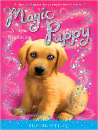 Title: A New Beginning (Magic Puppy Series #1), Author: Sue Bentley