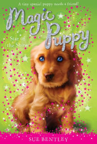 Title: Star of the Show (Magic Puppy Series #4), Author: Sue Bentley