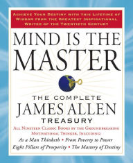 Title: Mind is the Master: The Complete James Allen Treasury, Author: James Allen