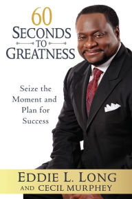 Title: 60 Seconds to Greatness: Seize the Moment and Plan for Success, Author: Eddie L. Long