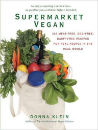Title: Supermarket Vegan: 225 Meat-Free, Egg-Free, Dairy-Free Recipes for Real People in the Real World: A Cookbook, Author: Donna Klein