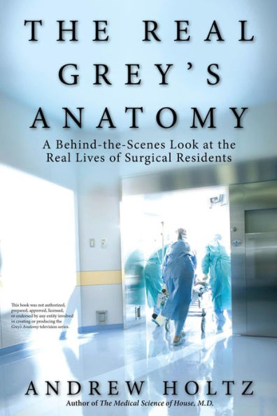 The Real Grey's Anatomy: A Behind-the-Scenes Look at thte Real Lives of Surgical Residents
