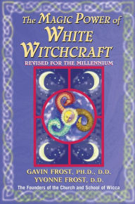 Title: Magic Power of White Witchcraft: Revised for the New Millennium, Author: Gavin Frost