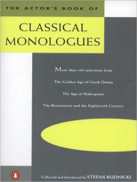 Title: The Actor's Book of Classical Monologues: More Than 150 Selections from the Golden Age of Greek Drama, the Age of Shakespeare, the Restoration and the Eighteenth Century, Author: Stefan Rudnicki