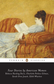 Title: Four Stories by American Women: Rebecca Harding Davis, Charlotte Perkins Gilman, Sarah OrneJewett, Edith Wharton, Author: Various