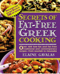 Title: Secrets of Fat-free Greek Cooking: Over 100 Low-fat and Fat-free Traditional and Contemporary Recipes, Author: Elaine Gavalas