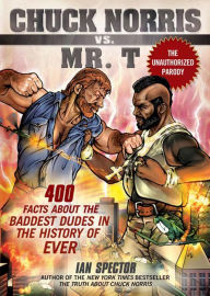Title: Chuck Norris Vs. Mr. T: 400 Facts About the Baddest Dudes in the History of Ever, Author: Ian Spector