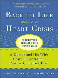 Title: Back to Life After a Heart Crisis: A Doctor and His Wife Share Their 8 Step Cardiac Comeback Plan, Author: Marc Wallack M.D.