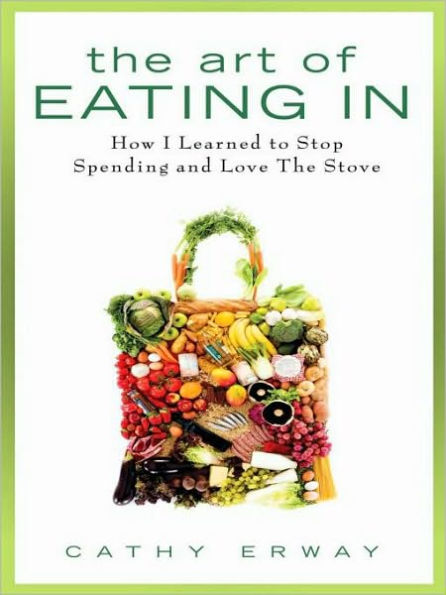 The Art of Eating In: How I Learned to Stop Spending and Love the Stove