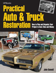 Title: Practical Auto & Truck Restoration HP1547: How to Plan and Organize Your Project to Save Time and Money, Author: John Gunnell