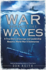 Title: War Beneath the Waves: A True Story of Courage and Leadership Aboard a World War II Submarine, Author: Don Keith