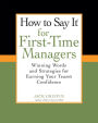 How To Say It for First-Time Managers: Winning Words and Strategies for Earning Your Team's Confidence