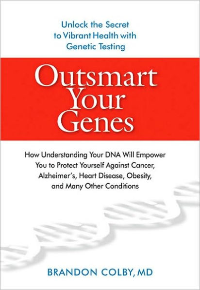 Outsmart Your Genes: How Understanding Your DNA Will Empower You to Protect Yourself Against Cancer,A lzheimer's, Heart Disease, Obesity, and Many Other Conditions