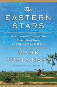 Title: The Eastern Stars: How Baseball Changed the Dominican Town of San Pedro de Macoris, Author: Mark Kurlansky