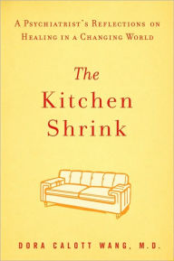 Title: The Kitchen Shrink: A Psychiatrist's Reflections on Healing in a Changing World, Author: Dora Calott Wang M.D.