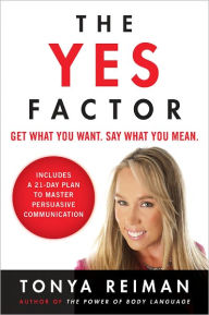Title: The Yes Factor: Get What You Want. Say What You Mean., Author: Tonya Reiman