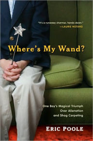 Title: Where's My Wand?: One Boy's Magical Triumph over Alienation and Shag Carpeting, Author: Eric Poole