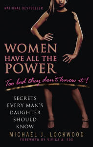 Title: Women Have All The Power...Too Bad They Don't Know It: Secrets Every Man's Daughter Should Know, Author: Michael J. Lockwood