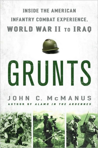 Grunts: Inside the American Infantry Combat Experience, World War II Through Iraq