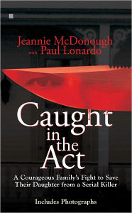 Title: Caught in the Act: A Courageous Family's Fight to Save Their Daughter from a Serial Killer, Author: Jeannie McDonough