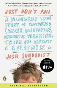 Title: Just Don't Fall: A Hilariously True Story of Childhood, Cancer, Amputation, Romantic Yearning, Truth, and Olympic Greatness, Author: Josh Sundquist