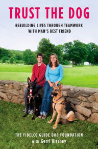 Title: Trust the Dog: Rebuilding Lives Through Teamwork with Man's Best Friend, Author: Fidelco Guide Dog Foundation