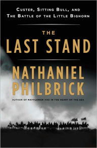 Title: The Last Stand: Custer, Sitting Bull, and the Battle of the Little Bighorn, Author: Nathaniel Philbrick