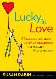 Title: Lucky in Love: 52 Fabulous, Foolproof Flirting Strategies, One for Every Week of the Year, Author: Susan Rabin