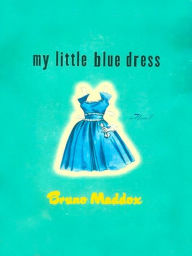 Title: My Little Blue Dress, Author: Bruno  Maddox