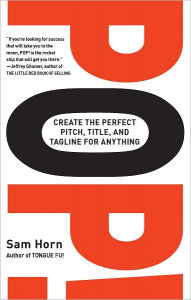 Title: POP!: Create the Perfect Pitch, Title, and Tagline for Anything, Author: Sam Horn