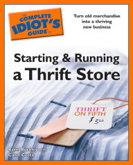 Title: The Complete Idiot's Guides to Starting and Running a Thrift Store: Turn Old Merchandise into a Thriving New Business, Author: Carol Costa