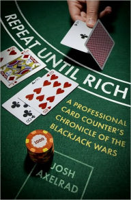 Title: Repeat until Rich: A Professional Card Counter's Chronicle of the Blackjack Wars, Author: Josh Axelrad