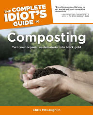 Title: The Complete Idiot's Guide to Composting: Turn Your Organic Waste Material into Black Gold, Author: Chris McLaughlin